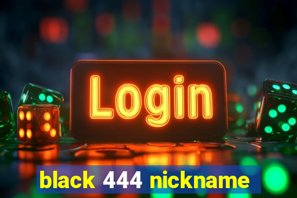 black 444 nickname